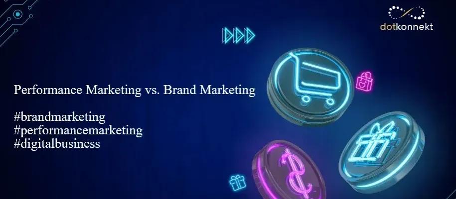 Performance Marketing vs. Brand Marketing: A Guide to Navigating Digital Business Opportunities